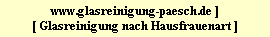 www.glasreinigung-paesch.de ]
[ Glasreinigung nach Hausfrauenart ]